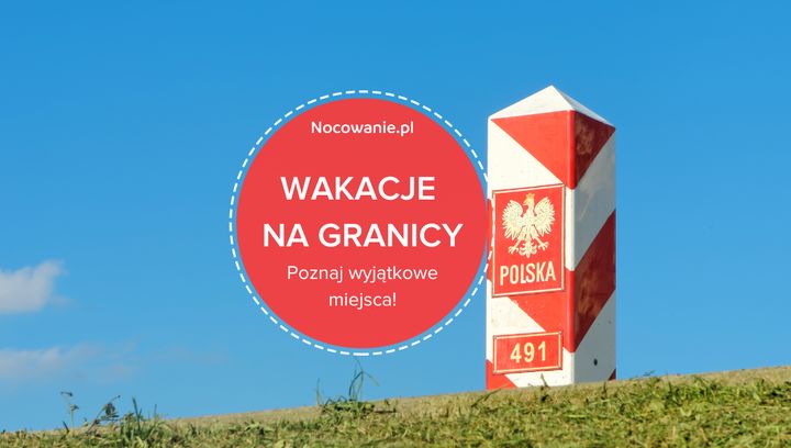 Wakacje na granicy. Poznaj wyjątkowe miejsca w Polsce