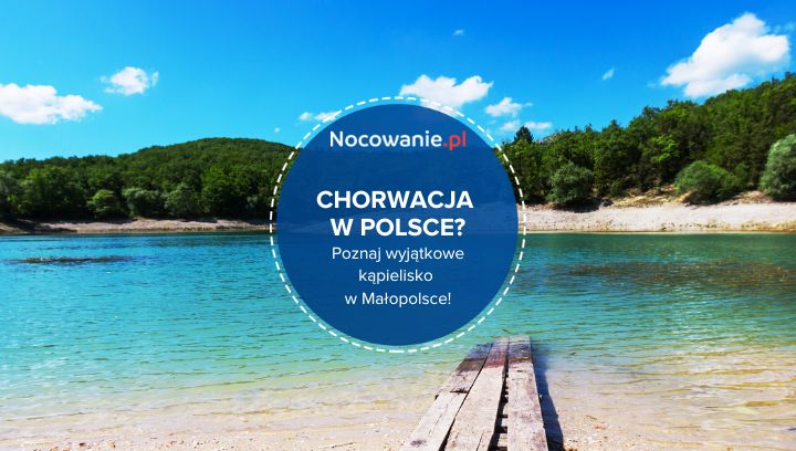 Chorwacja w Polsce? Poznaj wyjątkowe kąpielisko w Małopolsce