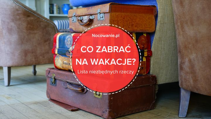 Co zabrać ze sobą na wakacje? Poznaj listę najpotrzebniejszych rzeczy!