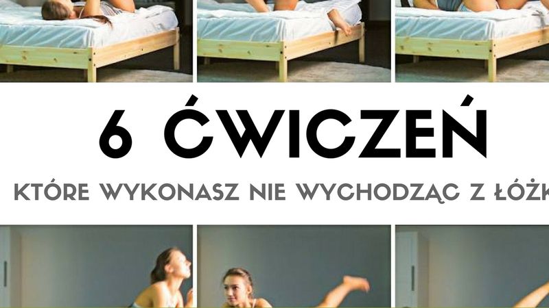 6 prostych ćwiczeń, które wykonasz nie wychodząc z łóżka. Szybko, łatwo i przyjemnie