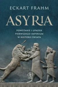 Asyria. Powstanie i upadek pierwszego imperium w historii