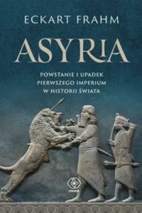 Asyria. Powstanie i upadek pierwszego imperoium w historii