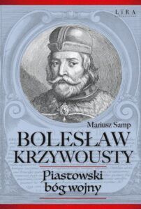 Mariusz Samp Bolesław Krzywousty. Piastowski bóg wojny