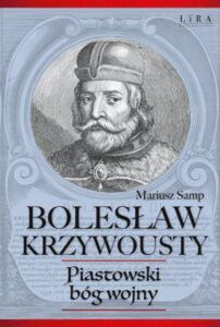 Mariusz Samp Bolesław Krzywousty. Piastowski bóg wojny