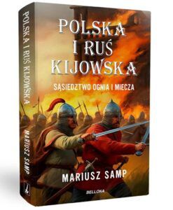 Polska i Ruś Kijowska. Sąsiedztwo ognia i miecza