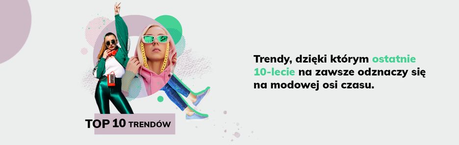 TOP 10: Trendy ostatniej dekady, które na zawsze zmieniły świat mody