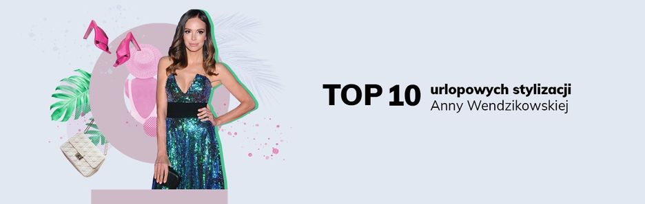 Top 10 urlopowych stylizacji Anny Wendzikowskiej. Zainspiruj się gwiazdą i ubierz za mniej niż 99 zł